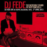 CD - DJ FEDE - THE INCREDIBLE SOUND OF DEEP FUNK VOL.4: DJ FEDE LIVE @ CHUPITO, BELLINZONA, SWISS. 5 TH APRIL 2013